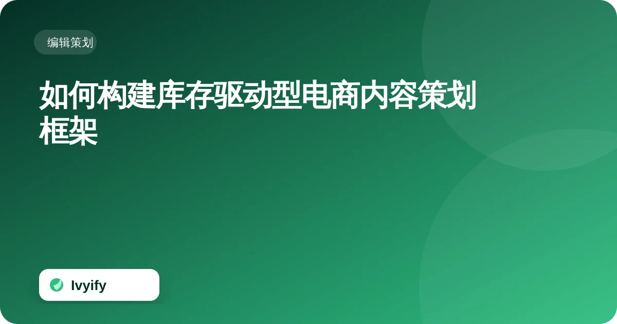 关于“如何构建库存驱动型电商内容策划框架”的电商编辑插图